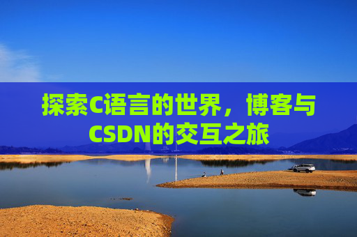探索C语言的世界，博客与CSDN的交互之旅